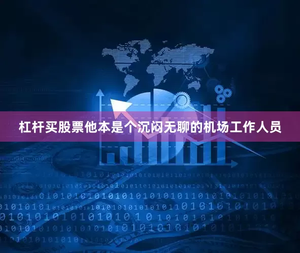 杠杆买股票他本是个沉闷无聊的机场工作人员