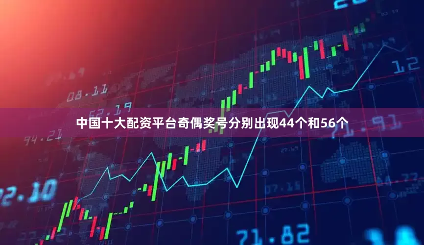 中国十大配资平台奇偶奖号分别出现44个和56个