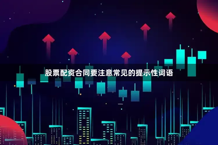 股票配资合同要注意常见的提示性词语